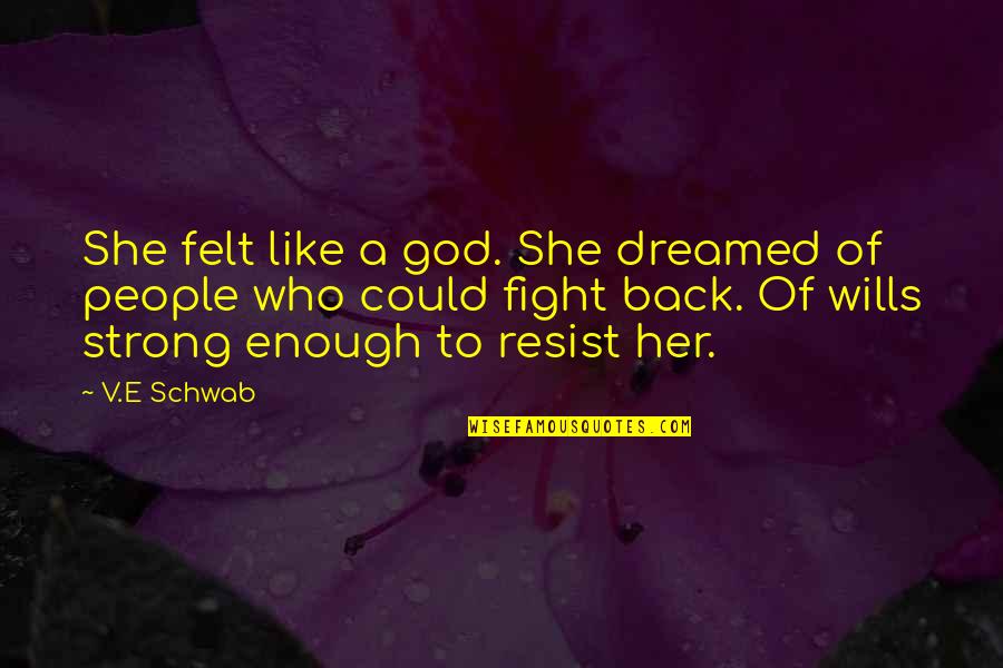 Fight For Her Quotes By V.E Schwab: She felt like a god. She dreamed of