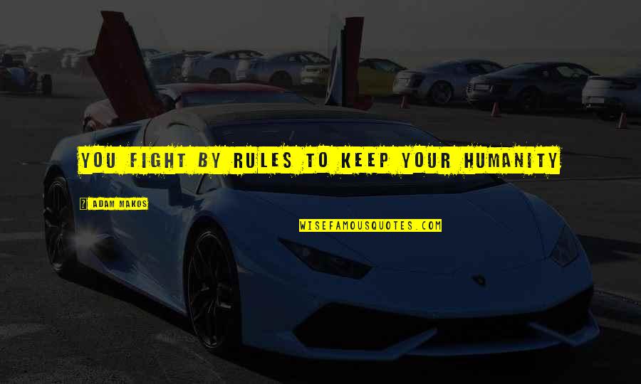 Fight For Humanity Quotes By Adam Makos: You fight by rules to keep your humanity