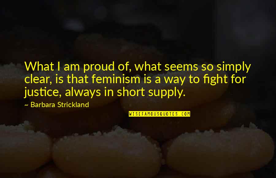 Fight For Justice Quotes By Barbara Strickland: What I am proud of, what seems so