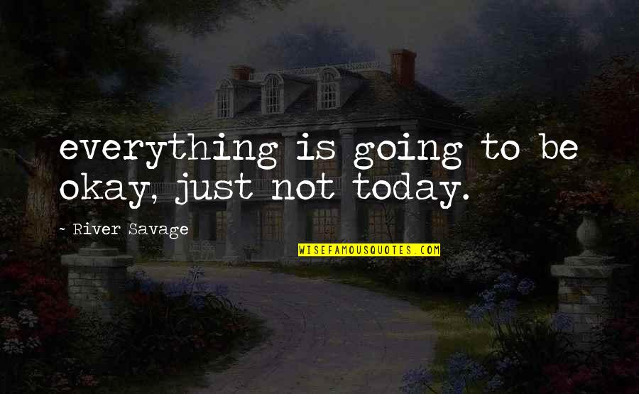 Fight For Justice Quotes By River Savage: everything is going to be okay, just not