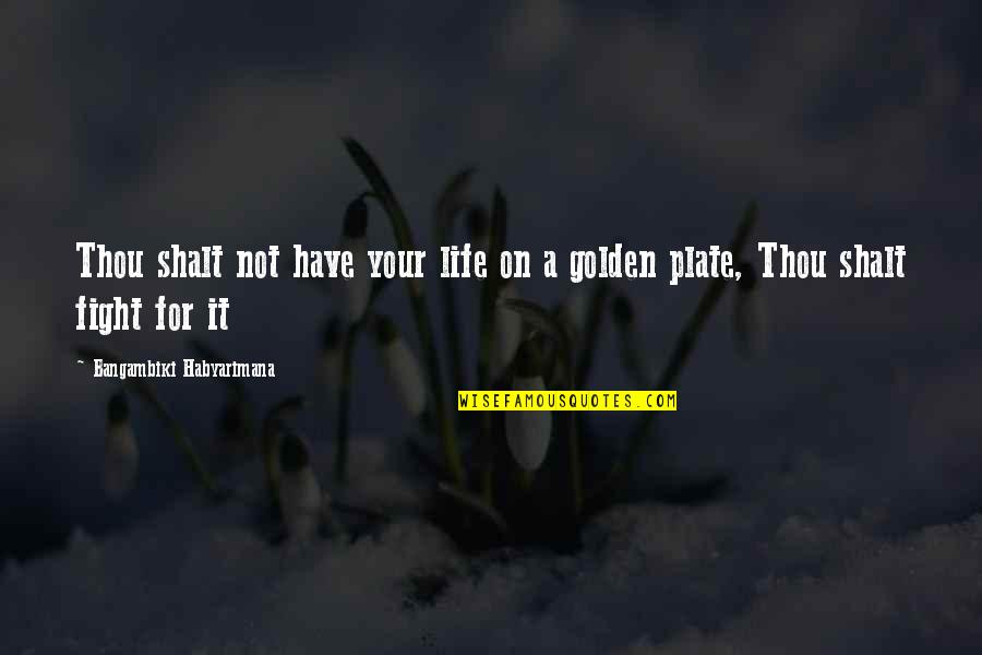 Fight For Life Quotes By Bangambiki Habyarimana: Thou shalt not have your life on a