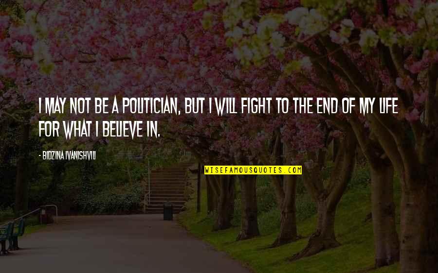 Fight For Life Quotes By Bidzina Ivanishvili: I may not be a politician, but I