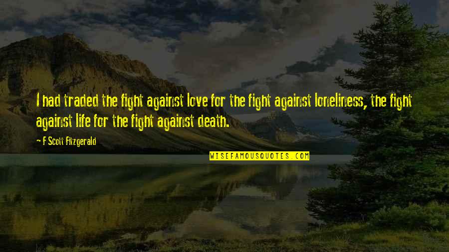 Fight For Life Quotes By F Scott Fitzgerald: I had traded the fight against love for