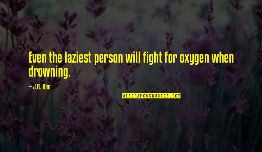 Fight For Life Quotes By J.R. Rim: Even the laziest person will fight for oxygen