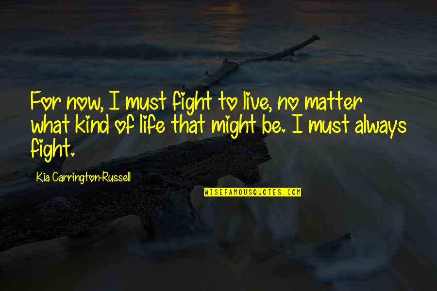 Fight For Life Quotes By Kia Carrington-Russell: For now, I must fight to live, no