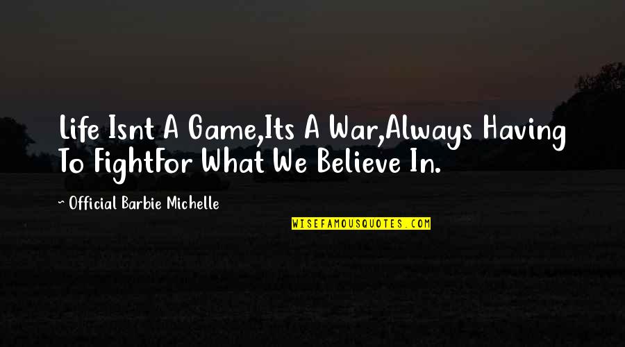 Fight For Life Quotes By Official Barbie Michelle: Life Isnt A Game,Its A War,Always Having To