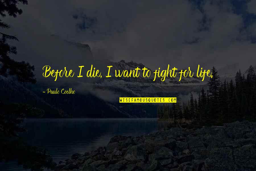 Fight For Life Quotes By Paulo Coelho: Before I die, I want to fight for