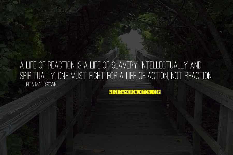Fight For Life Quotes By Rita Mae Brown: A life of reaction is a life of