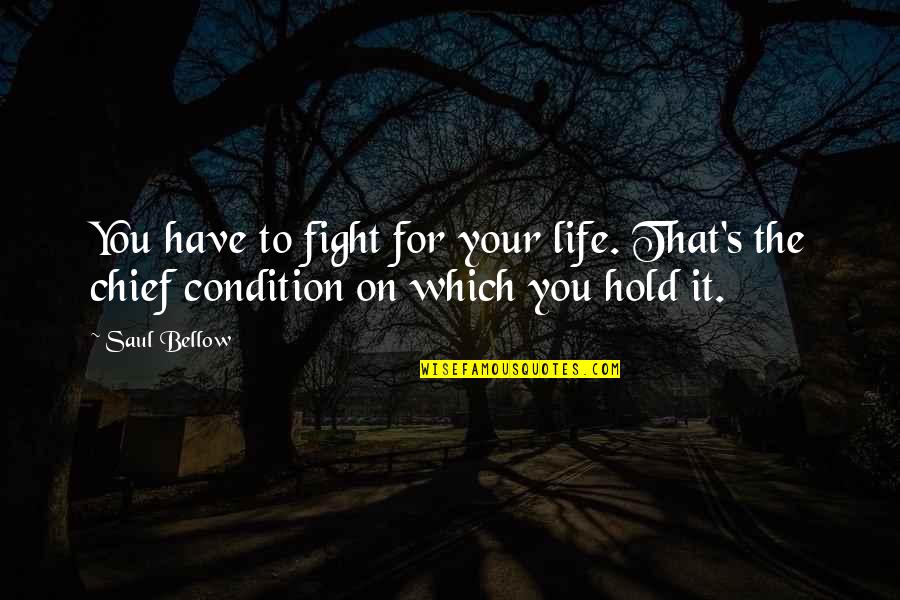 Fight For Life Quotes By Saul Bellow: You have to fight for your life. That's