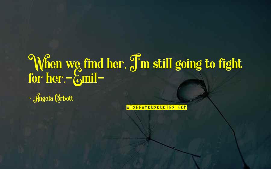 Fight For Love Quotes By Angela Corbett: When we find her, I'm still going to