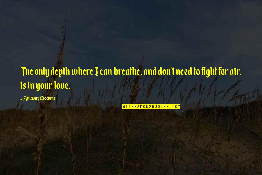Fight For Love Quotes By Anthony Liccione: The only depth where I can breathe, and