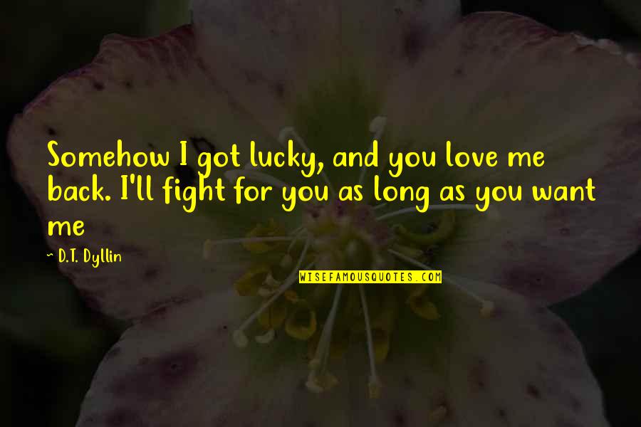 Fight For Love Quotes By D.T. Dyllin: Somehow I got lucky, and you love me