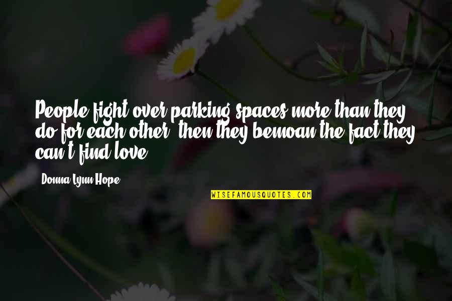 Fight For Love Quotes By Donna Lynn Hope: People fight over parking spaces more than they