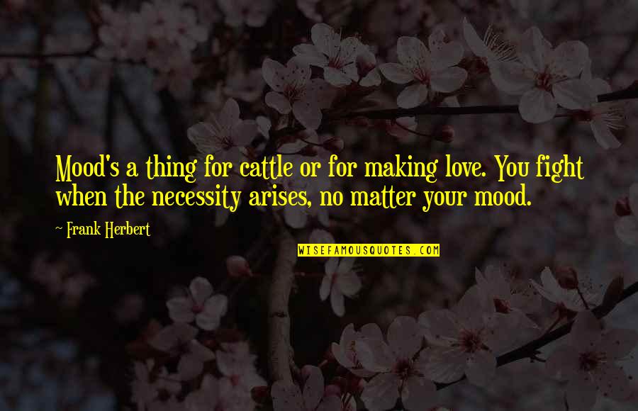 Fight For Love Quotes By Frank Herbert: Mood's a thing for cattle or for making