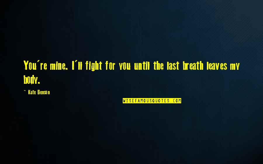 Fight For Love Quotes By Kate Benson: You're mine. I'll fight for you until the