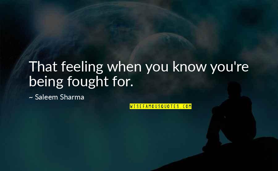 Fight For Love Quotes By Saleem Sharma: That feeling when you know you're being fought