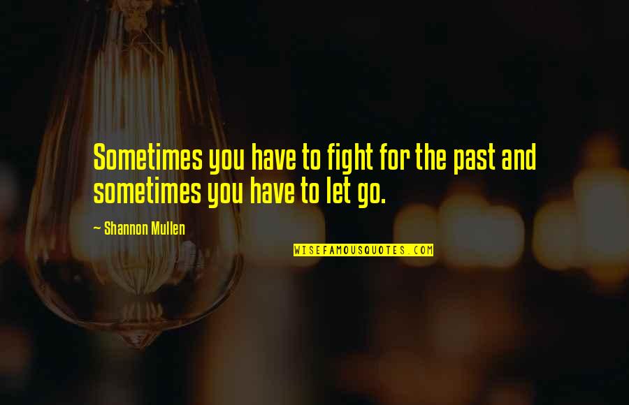 Fight For Love Quotes By Shannon Mullen: Sometimes you have to fight for the past