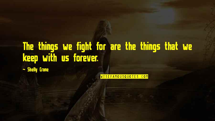 Fight For Love Quotes By Shelly Crane: The things we fight for are the things