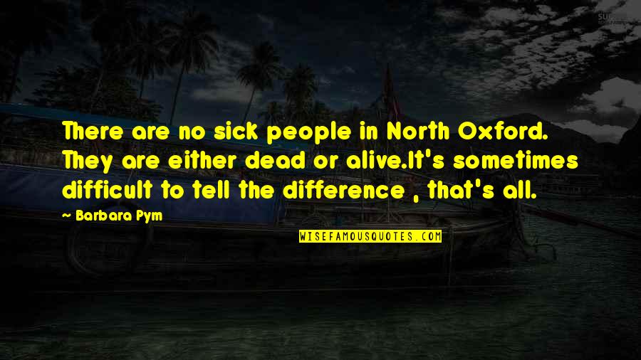 Fight For Me Love Quotes By Barbara Pym: There are no sick people in North Oxford.