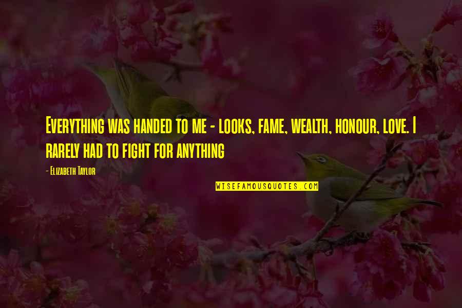 Fight For Me Love Quotes By Elizabeth Taylor: Everything was handed to me - looks, fame,