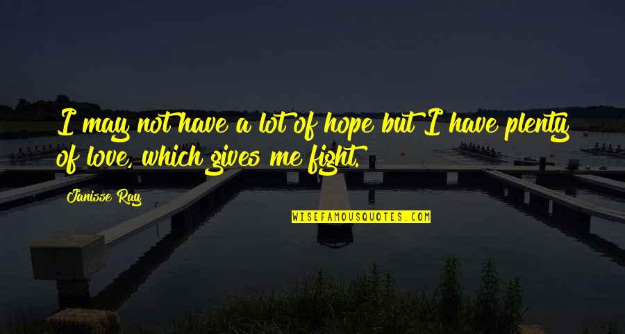 Fight For Me Love Quotes By Janisse Ray: I may not have a lot of hope