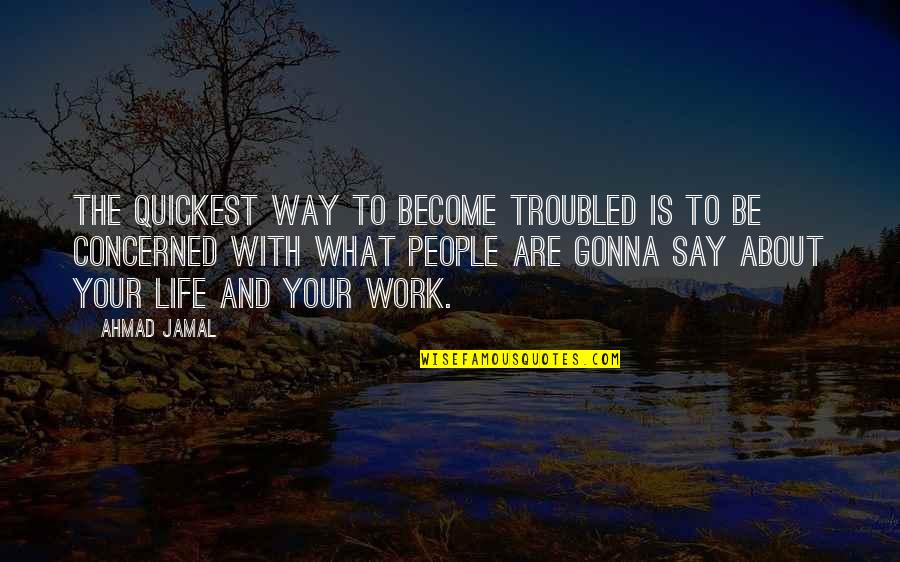 Fight For Me Pic Quotes By Ahmad Jamal: The quickest way to become troubled is to