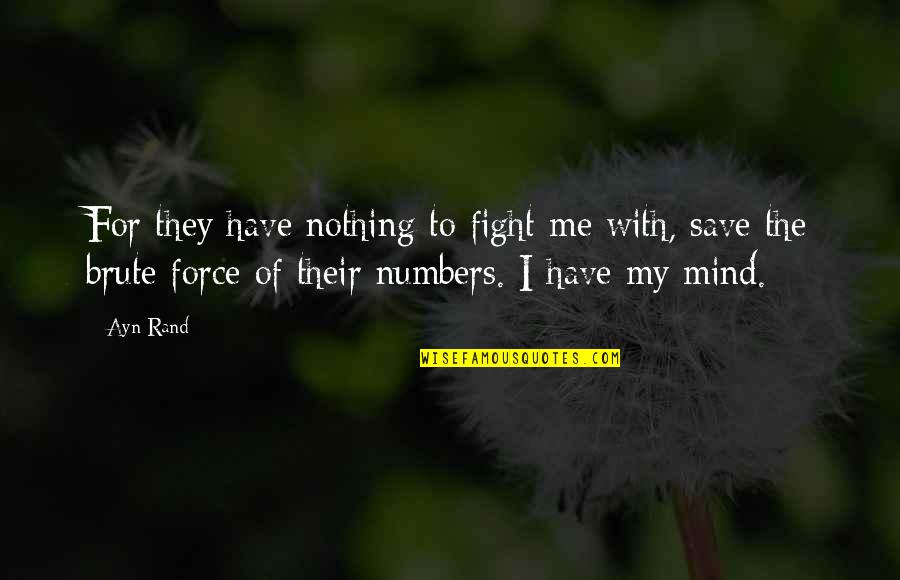 Fight For Me Quotes By Ayn Rand: For they have nothing to fight me with,