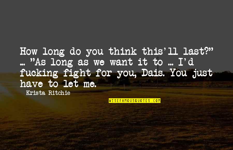 Fight For Me Quotes By Krista Ritchie: How long do you think this'll last?" ...