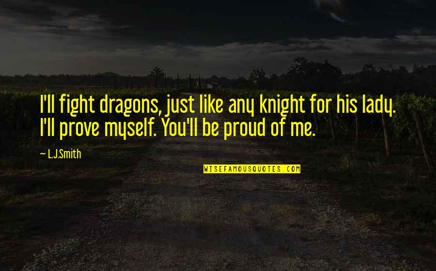 Fight For Me Quotes By L.J.Smith: I'll fight dragons, just like any knight for