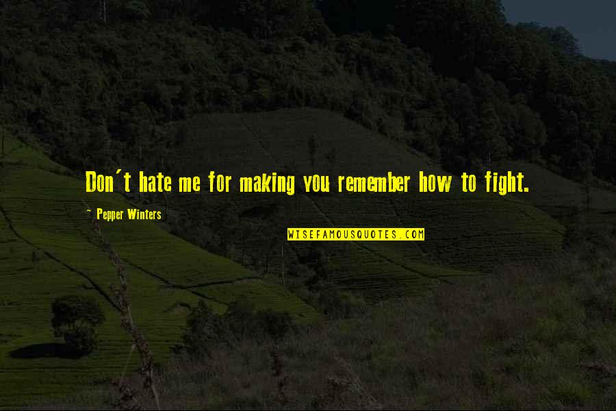Fight For Me Quotes By Pepper Winters: Don't hate me for making you remember how