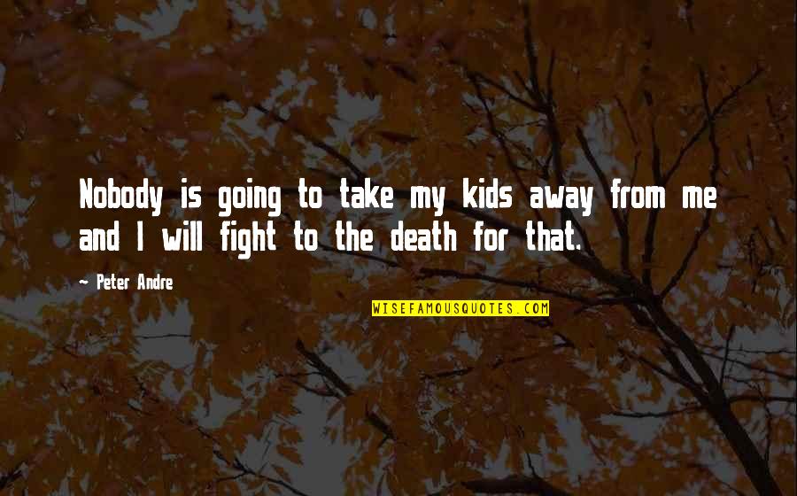 Fight For Me Quotes By Peter Andre: Nobody is going to take my kids away