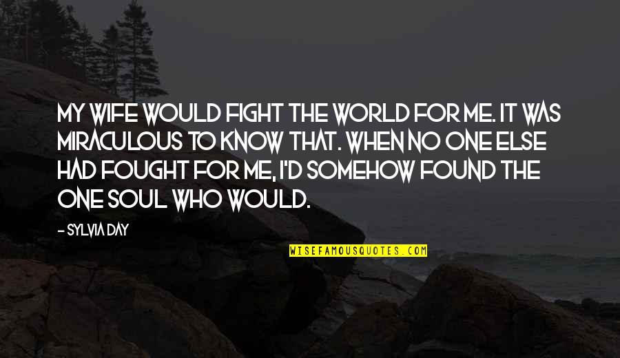 Fight For Me Quotes By Sylvia Day: My wife would fight the world for me.