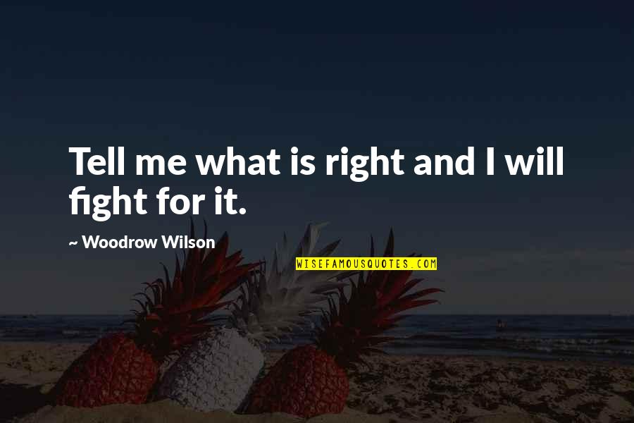 Fight For Me Quotes By Woodrow Wilson: Tell me what is right and I will