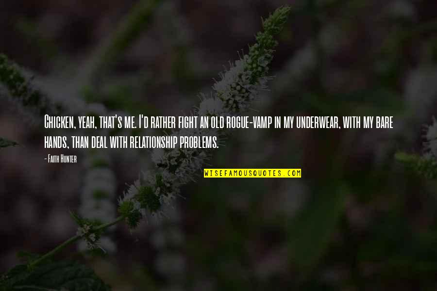 Fight For Me Relationship Quotes By Faith Hunter: Chicken, yeah, that's me. I'd rather fight an Fight For Me Relationship Quotes By Faith Hunter: Chicken, yeah, that's me. I'd rather fight an