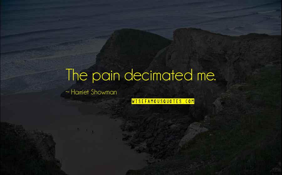 Fight For Me Relationship Quotes By Harriet Showman: The pain decimated me. Fight For Me Relationship Quotes By Harriet Showman: The pain decimated me.