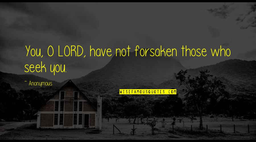 Fight For My Family Quotes By Anonymous: You, O LORD, have not forsaken those who