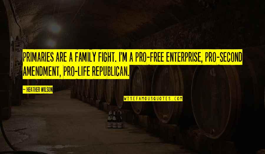 Fight For My Family Quotes By Heather Wilson: Primaries are a family fight. I'm a pro-free