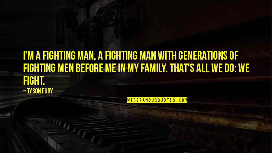 Fight For My Family Quotes By Tyson Fury: I'm a fighting man, a fighting man with