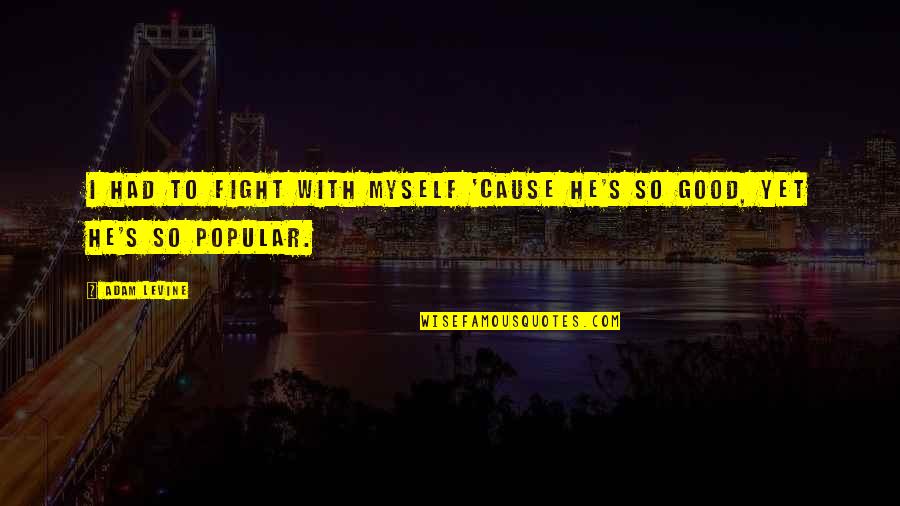 Fight For Myself Quotes By Adam Levine: I had to fight with myself 'cause he's