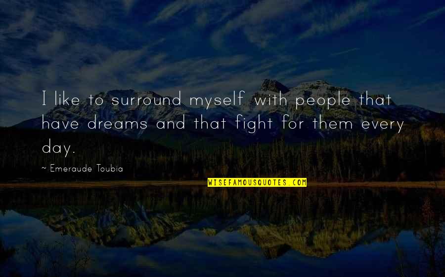 Fight For Myself Quotes By Emeraude Toubia: I like to surround myself with people that