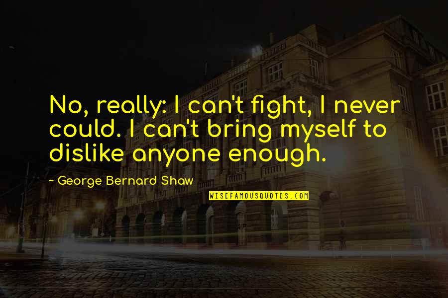 Fight For Myself Quotes By George Bernard Shaw: No, really: I can't fight, I never could.