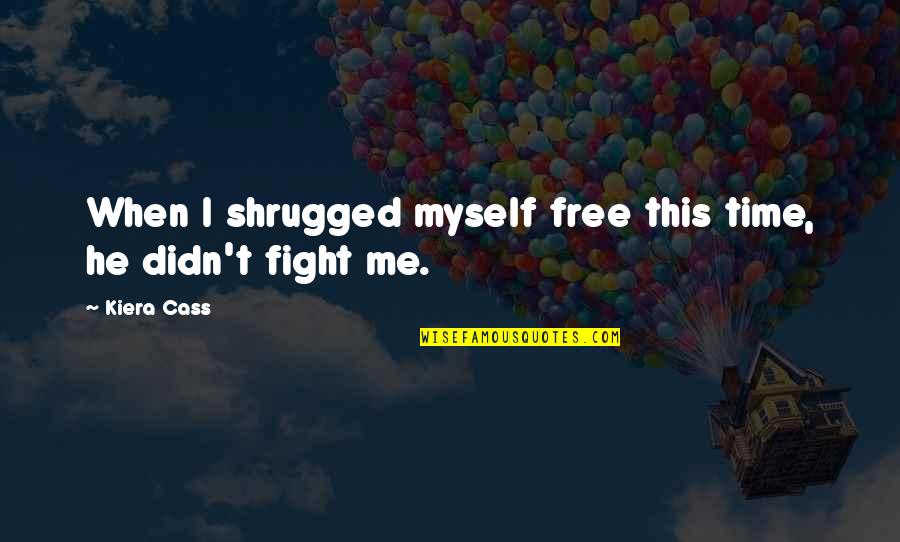 Fight For Myself Quotes By Kiera Cass: When I shrugged myself free this time, he