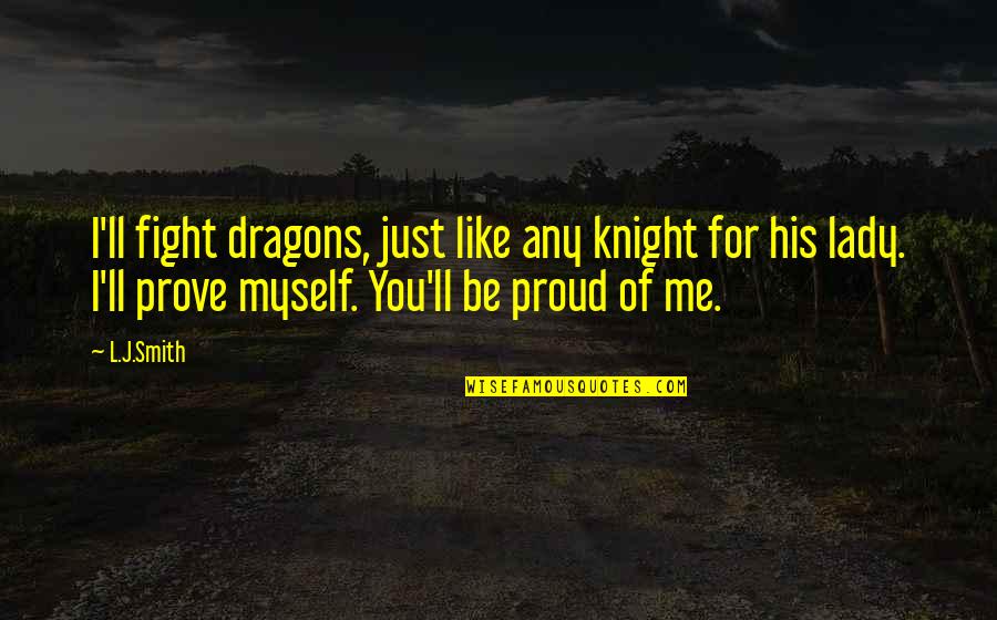 Fight For Myself Quotes By L.J.Smith: I'll fight dragons, just like any knight for