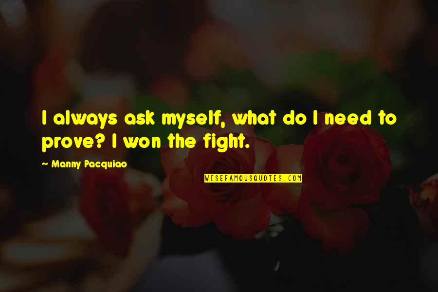 Fight For Myself Quotes By Manny Pacquiao: I always ask myself, what do I need