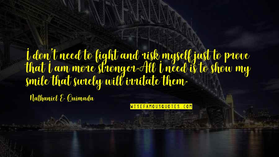 Fight For Myself Quotes By Nathaniel E. Quimada: I don't need to fight and risk myself