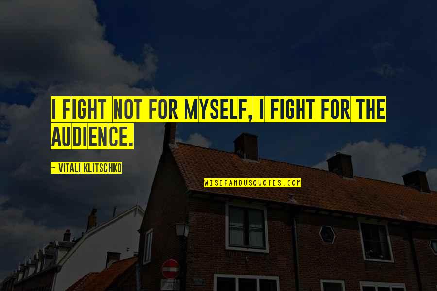 Fight For Myself Quotes By Vitali Klitschko: I fight not for myself, I fight for