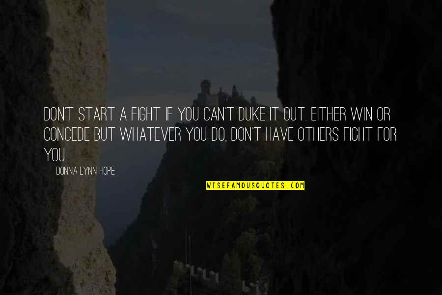 Fight For Others Quotes By Donna Lynn Hope: Don't start a fight if you can't duke Fight For Others Quotes By Donna Lynn Hope: Don't start a fight if you can't duke