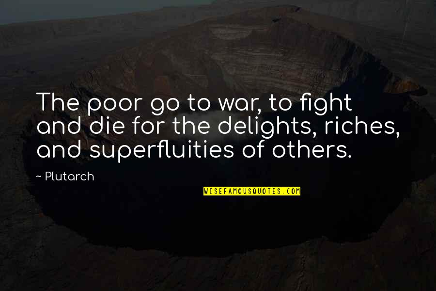 Fight For Others Quotes By Plutarch: The poor go to war, to fight and Fight For Others Quotes By Plutarch: The poor go to war, to fight and