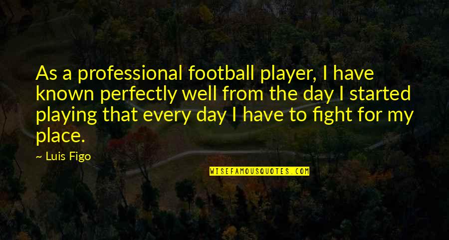 Fight For Quotes By Luis Figo: As a professional football player, I have known