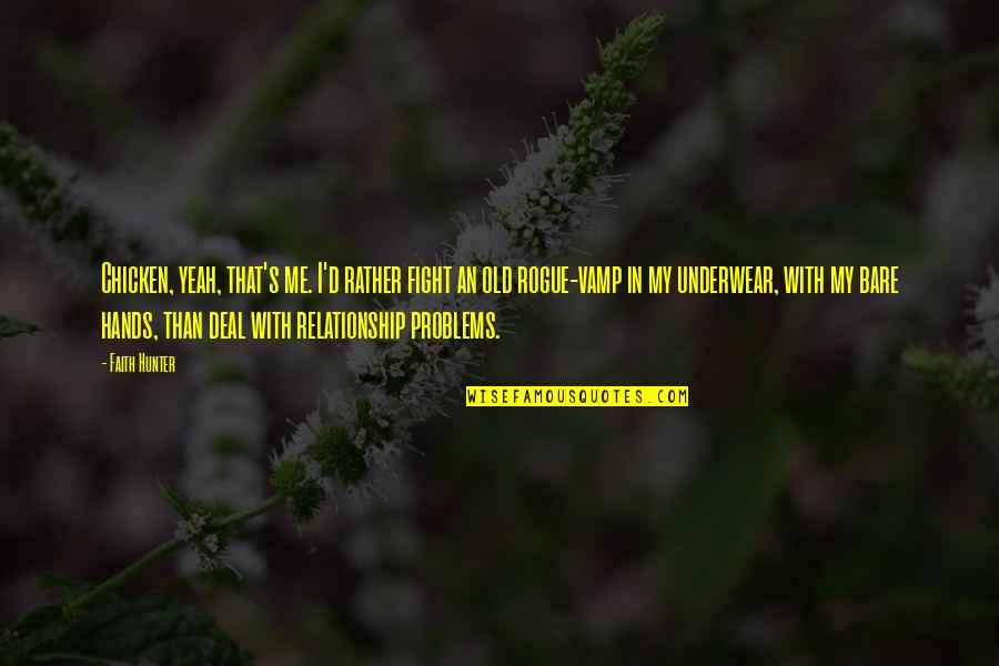 Fight For Relationship Quotes By Faith Hunter: Chicken, yeah, that's me. I'd rather fight an Fight For Relationship Quotes By Faith Hunter: Chicken, yeah, that's me. I'd rather fight an